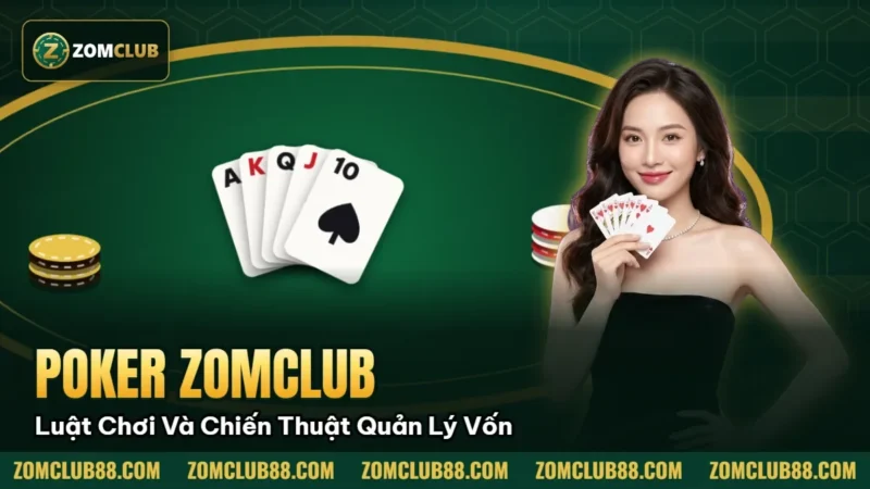 Hình minh họa bài viết: Poker ZomClub: Luật Chơi Và Chiến Thuật Quản Lý Vốn