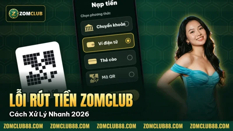 Hình minh họa bài viết: Lỗi Rút Tiền Zomclub Cách Xử Lý Nhanh 2026