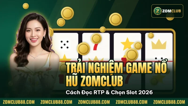 Trải Nghiệm Game Nổ Hũ Zomclub - Cách Đọc RTP & Chọn Slot 2026 1 Hình minh họa bài viết: Trải Nghiệm Game Nổ Hũ Zomclub Cách Đọc RTP & Chọn Slot 2026